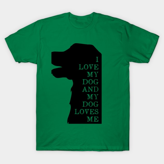 I LOVE MY DOG AND MY DOG LOVE ME T-Shirt by Jackies FEC Store